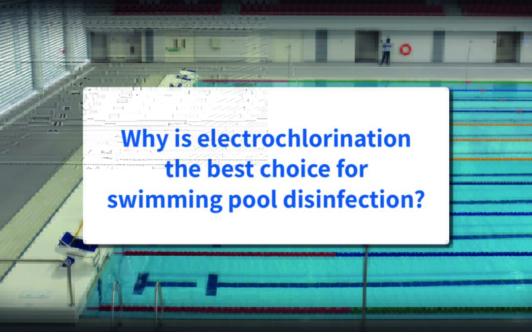 Why is Electrochlorination the Best Choice for Swimming Pool Disinfection?